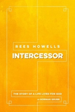 Rees Howells, Intercessor- Norman Grubb