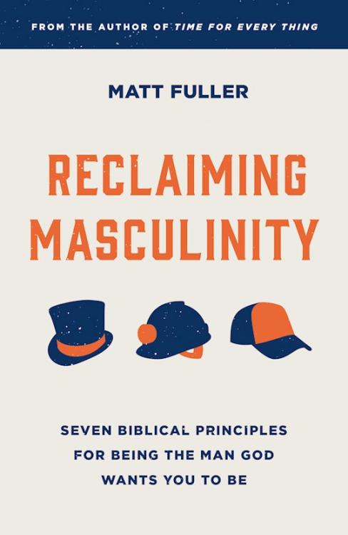 Reclaiming Masculinity: Eight Biblical Principles for Being the Man God Wants You to Be