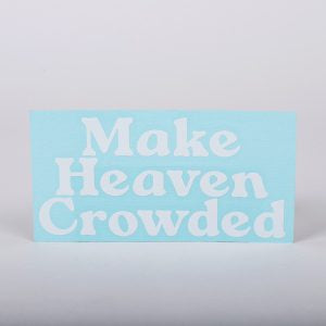 MAKE HEAVEN CROWDED AUTO VINYL DECAL